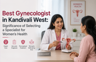Best Gynecologist in Kandivali West: Significance of Selecting a Specialist for Women’s Health
